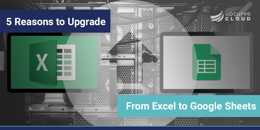 5 reasons to upgrade to sheets - UpCurve Cloud