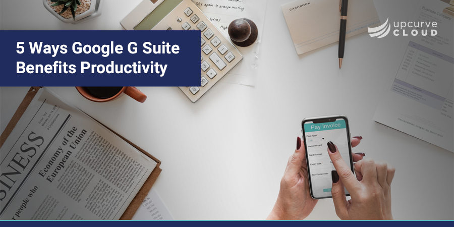 5 ways g suite productivity - UpCurve Cloud