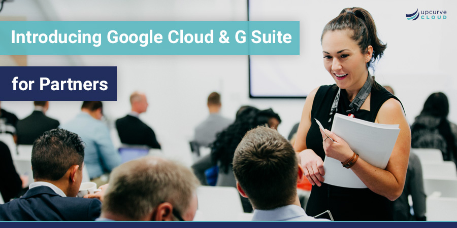 Google Cloud and G Suite for Partners - UpCurve Cloud