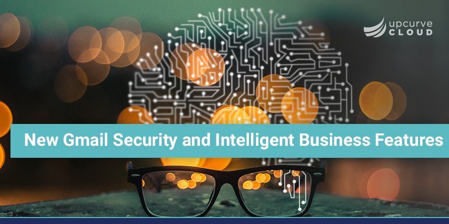 New Gmail Security and Intelligent Business Features - UpCurve Cloud