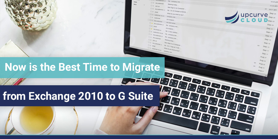 Now is the Best Time to Migrate from Exchange 2010 to G Suite - UpCurve Cloud