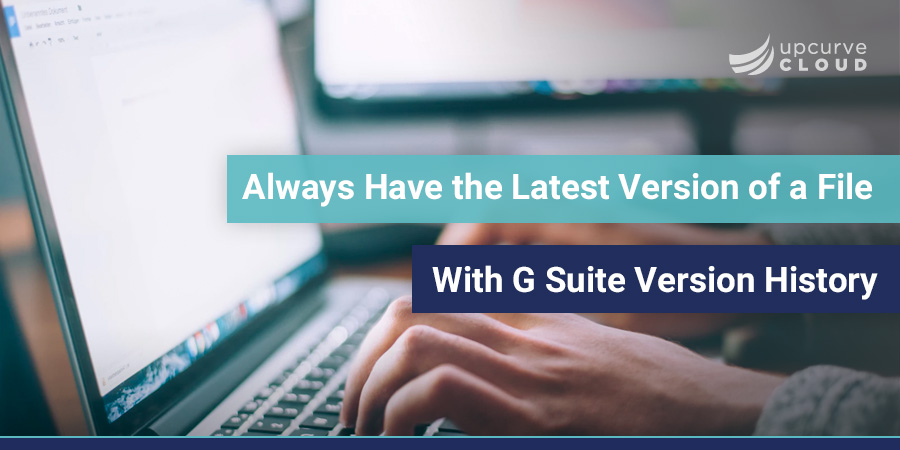 Stay Up to Date on Every File with G Suite Version History - UpCurve Cloud