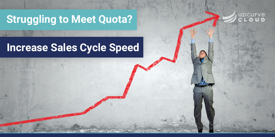 Struggling to Meet Quota Increase Sales Cycle Speed - UpCurve Cloud