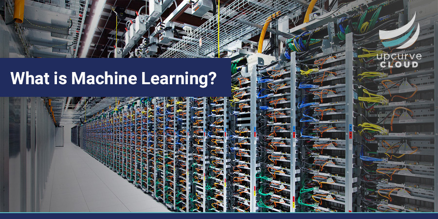 what is machine learning - UpCurve Cloud